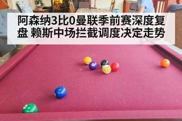 阿森纳3比0曼联季前赛深度复盘 赖斯中场拦截调度决定走势