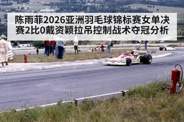 陈雨菲2026亚洲羽毛球锦标赛女单决赛2比0戴资颖拉吊控制战术夺冠分析