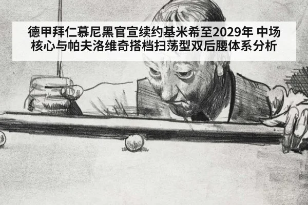 德甲拜仁慕尼黑官宣续约基米希至2029年 中场核心与帕夫洛维奇搭档扫荡型双后腰体系分析